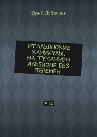 Обложка книги "Итальянские каникулы. На Туманном Альбионе без перемен. 2010"
