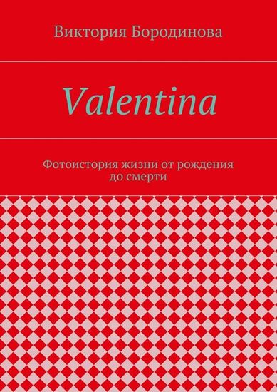 Обложка книги "Valentina. Фотоистория жизни от рождения до смерти"