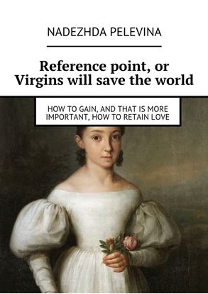 Обложка книги "Reference point, or Virgins will save the world. How to gain, and that is more important, how to retain love"