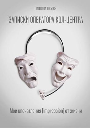 Обложка книги "Записки оператора кол-центра. Мои впечатления (impression) от жизни"