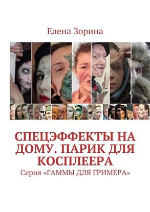 Обложка книги "Спецэффекты на дому. Парик для косплеера. Серия «ГАММЫ ДЛЯ ГРИМЕРА»"