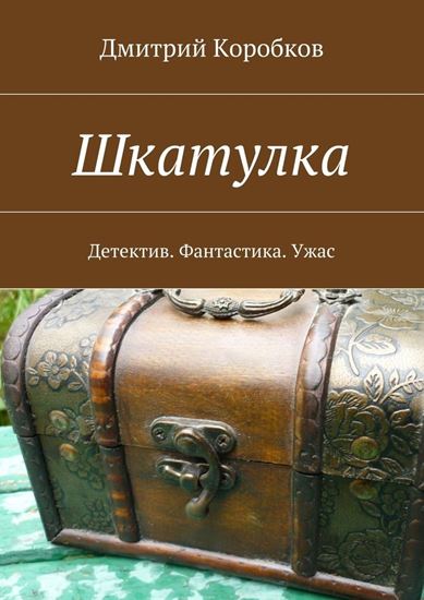 Обложка книги "Шкатулка. Детектив. Фантастика. Ужас"