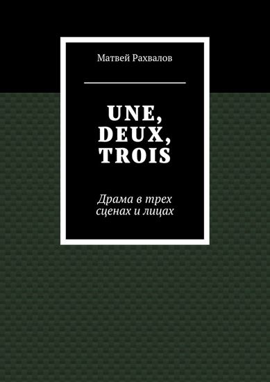 Обложка книги "UNE, DEUX, TROIS. Драма в трех сценах и лицах"