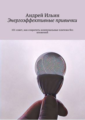 Обложка книги "Энергоэффективные привычки. 101 совет, как сократить коммунальные платежи без вложений"