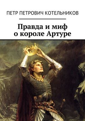 Обложка книги "Правда и миф о короле Артуре"