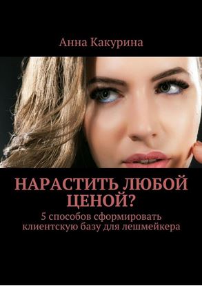 Обложка книги "Нарастить любой ценой? 5 способов сформировать клиентскую базу для лешмейкера"
