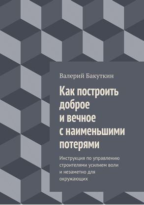 Обложка книги "Как построить доброе и вечное с наименьшими потерями. Инструкция по управлению строителями усилием воли и незаметно для окружающих"