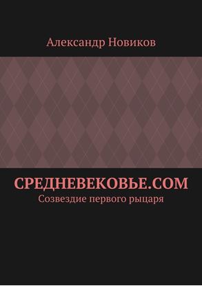Обложка книги "Средневековье.com. Созвездие первого рыцаря"