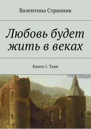 Обложка книги "Любовь будет жить в веках. Книга 1. Таня"