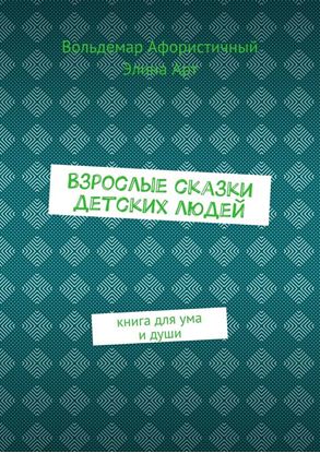 Обложка книги "Взрослые сказки детских людей. Книга для ума и души"