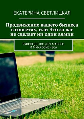 Обложка книги "Продвижение вашего бизнеса в соцсетях, или Что за вас не сделает ни один админ. Руководство для малого и микробизнеса"