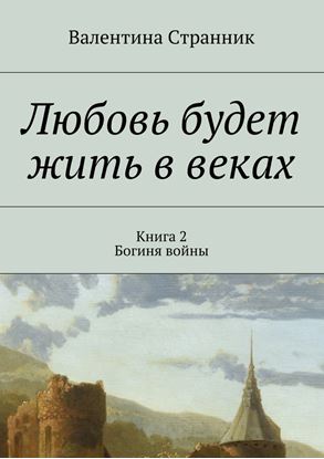 Обложка книги "Любовь будет жить в веках. Книга 2. Богиня войны"