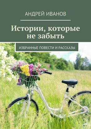 Обложка книги "Истории, которые не забыть. Избранные повести и рассказы"