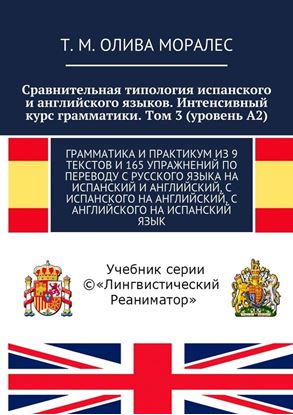 Обложка книги "Сравнительная типология испанского и английского языков. Интенсивный курс грамматики. Том 3 (уровень А2). Грамматика и практикум из 9 текстов и 165 упражнений по переводу с русского языка на испанский и английский, с испанского на английский, с английского на испанский язык"
