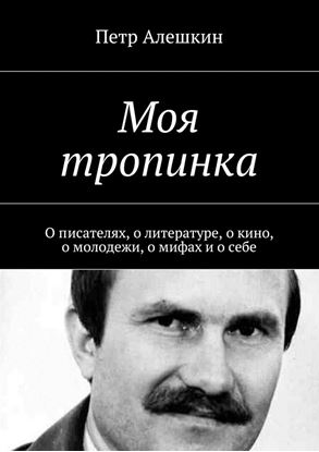 Обложка книги "Моя тропинка. О писателях, о литературе, о кино, о молодежи, о мифах и о себе"