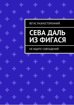 Обложка книги "Сева Даль из Фигася. Не ищите совпадений"
