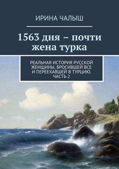 Обложка книги "1563 дня – почти жена турка. Реальная история русской женщины, бросившей все и переехавшей в Турцию. Часть 2"