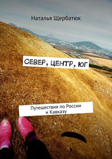 Обложка книги "Север, центр, юг. Путешествия по России и Кавказу"