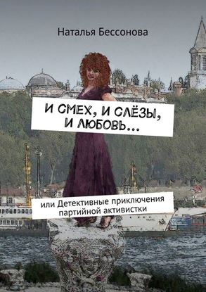 Обложка книги "И смех, и слёзы, и любовь… или Детективные приключения партийной активистки"