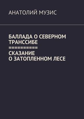 Обложка книги "Баллада о Северном Транссибе. Сказание о затопленном лесе"