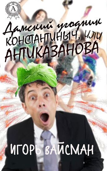 Обложка книги "Дамский угодник Константиныч, или Антиказанова"