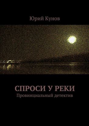 Обложка книги "Спроси у реки. Провинциальный детектив"