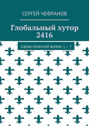 Обложка книги "Глобальный хутор 2416. Сцены сельской жизни. 1—7"