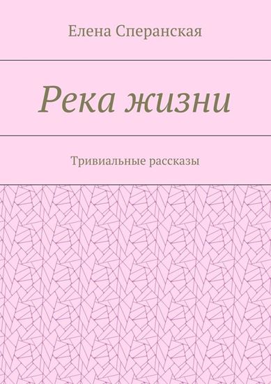 Обложка книги "Река жизни. Тривиальные рассказы"