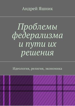 Обложка книги "Проблемы федерализма и пути их решения. Идеология, религия, экономика"