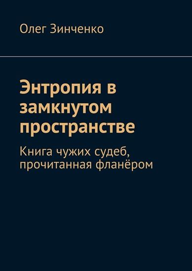 Обложка книги "Энтропия в замкнутом пространстве. Книга чужих судеб, прочитанная фланёром"