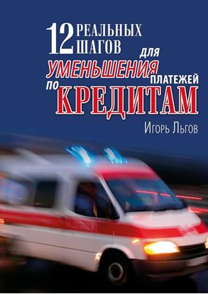 Обложка книги "12 реальных шагов для уменьшения платежей по кредитам. Практическое пособие"