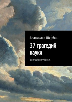 Обложка книги "37 трагедий науки. Биографии учёных"