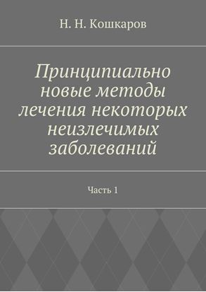 Обложка книги "Принципиально новые методы лечения некоторых неизлечимых заболеваний. Часть 1"