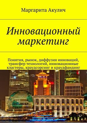 Обложка книги "Инновационный маркетинг. Понятия, рынок, диффузия инноваций, трансфер технологий, инновационные кластеры, краудсорсинг и краудфандинг"