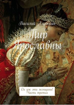 Обложка книги "Пир Ярославны. Ох уж эти женщины! Часть третья"