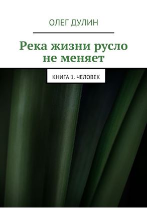 Обложка книги "Река жизни русло не меняет. Книга 1. Человек"