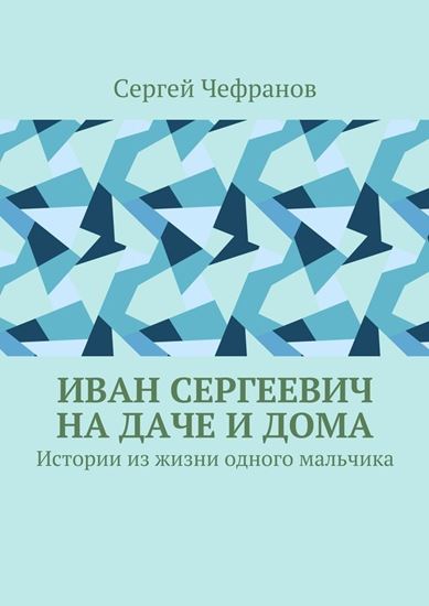 Обложка книги "Иван Сергеевич на даче и дома. Истории из жизни одного мальчика"