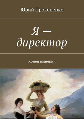 Обложка книги "Я – директор. Конец империи"