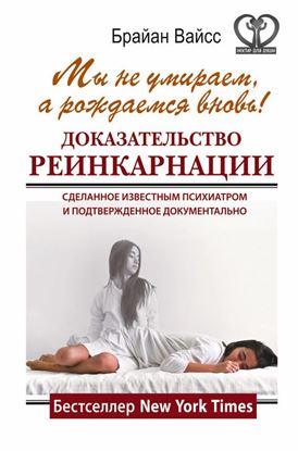 Обложка книги "Мы не умираем, а рождаемся вновь! Доказательство реинкарнации, сделанное известным психиатром и подтвержденное документально"