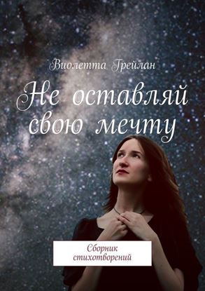 Обложка книги "Не оставляй свою мечту. Сборник стихотворений"