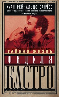 Обложка книги "Тайная жизнь Фиделя Кастро. Шокирующие откровения личного телохранителя кубинского лидера"