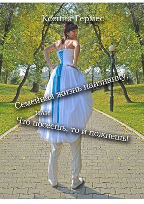 Обложка книги "Семейная жизнь наизнанку, или Что посеешь, то и пожнешь!"
