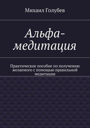 Обложка книги "Альфа-медитация. Практическое пособие по получению желаемого с помощью правильной медитации"