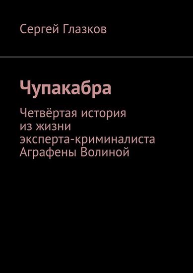 Обложка книги "Чупакабра. Четвёртая история из жизни эксперта-криминалиста Аграфены Волиной"