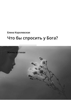Обложка книги "Что бы спросить у Бога? Жизнь в стихах"