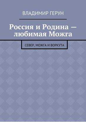 Обложка книги "Россия и Родина – любимая Можга. Север, Можга и Воркута"