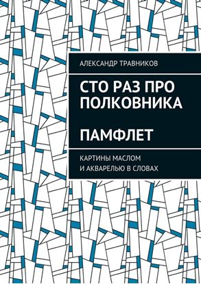 Обложка книги "Сто раз про полковника. Памфлет. Картины маслом и акварелью в словах"