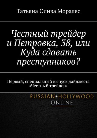 Обложка книги "Честный трейдер и Петровка, 38, или Куда сдавать преступников? Первый, специальный выпуск дайджеста «Честный трейдер»"