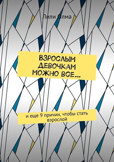 Обложка книги "Взрослым девочкам можно все… И еще 9 причин, чтобы стать взрослой"