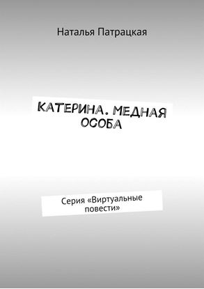 Обложка книги "Катерина. Медная особа. Серия «Виртуальные повести»"
